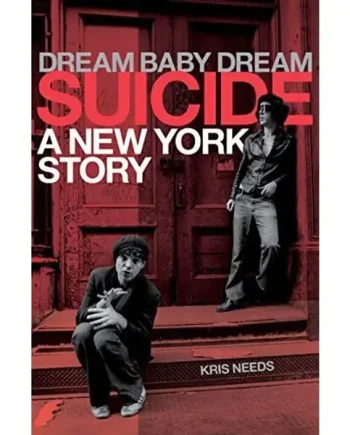 Kris Needs - Dream Baby Dream: Suicide: A New York City Story